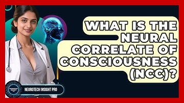 What Is The Neural Correlate Of Consciousness (NCC)? - Neurotech Insight Pro