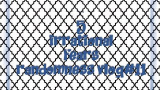 5 Top Irrational Fears - Randomness Vlog #11