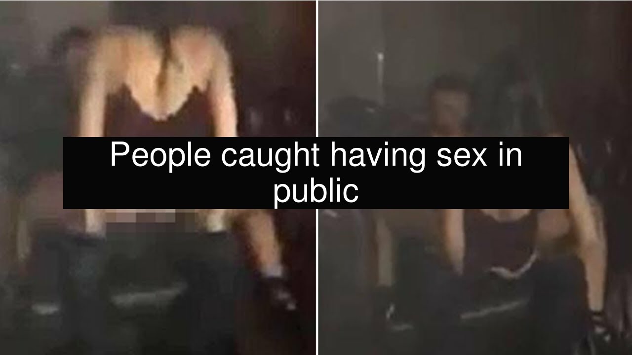 Videos Of People Caught Having Sex In Public