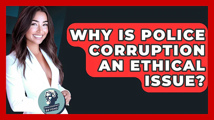 Why Is Police Corruption An Ethical Issue? - Philosophy Beyond