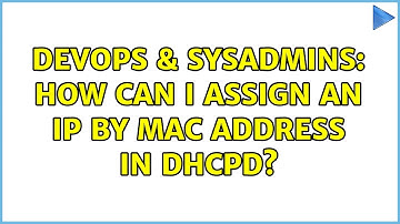 DevOps & SysAdmins: How can I assign an IP by MAC address in dhcpd? (3 Solutions!!)