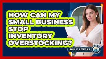 How Can My Small Business Stop Inventory Overstocking? - Small Biz Success Hub