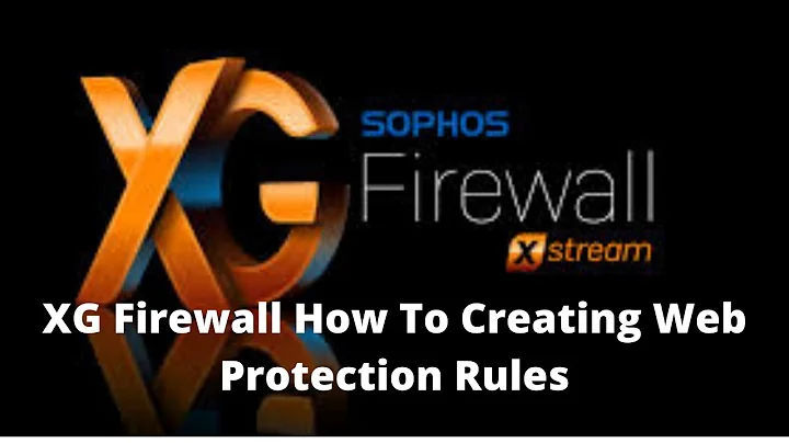 XG Firewall How To  Creating Web Protection Rules