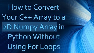 How to Convert Your C+ +  Array to a 2D Numpy Array in Python Without Using For Loops