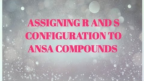 Assigning R & S CONFIGURATION TO  ANSA COMPOUNDS