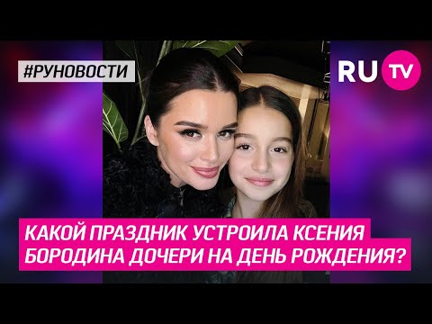 Какой праздник устроила Ксения Бородина дочери на День Рождения?