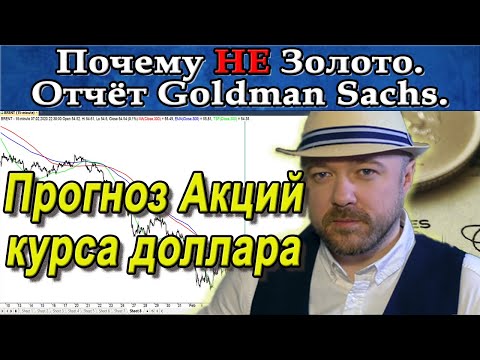 Почему не Золото. Отчёт Goldman Sachs. Прогноз курса доллара рубля Акции Нефть. Кречетов - аналитика