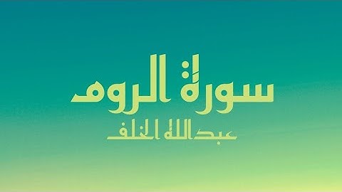 سورة الروم كاملة - بصوت القارئ عبدالله الخلف (بدون صدى صوت)