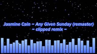 Jasmine Cain ~ Any Given Sunday (remaster) ~ clipped remix ~