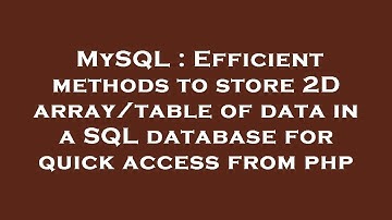 MySQL : Efficient methods to store 2D array/table of data in a SQL database for quick access from ph