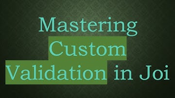 Mastering Custom Validation in Joi