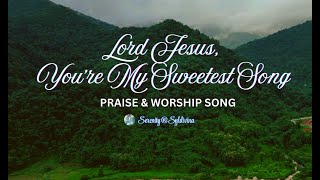 🎵LORD JESUS, YOU'RE MY SWEETEST SONG | A Powerful Christian Praise & Worship Gospel Song with Lyrics