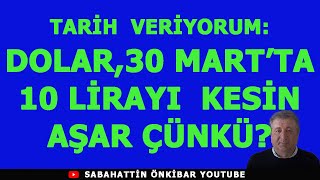 TARİH VERİYORUM...DOLAR , 30 MART'DA 10 LİRAYI KESİN AŞAR ÇÜNKÜ?