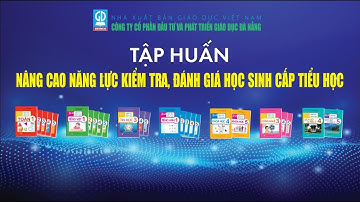 HỘI THẢO TẬP HUẤN NÂNG CAO NĂNG LỰC KIỂM TRA, ĐÁNH GIÁ CẤP TIỂU HỌC