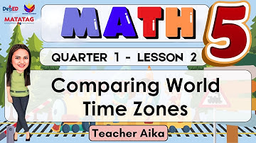 MATH 5 QUARTER 1 LESSON 2 MATATAG COMPARING WORLDTIME ZONES Revised K- 12 REVISED K-12