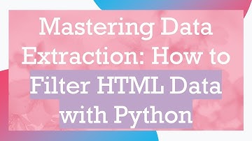 Mastering Data Extraction: How to Filter HTML Data with Python