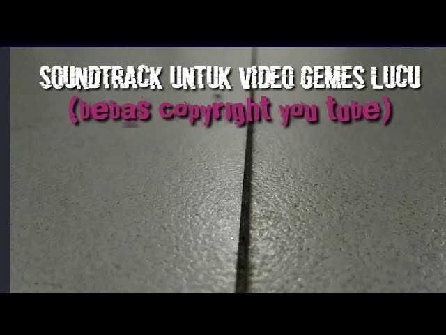 bebas copyrihgt backsound - soundtrack untuk video games lucu (bebas copyright YouTube) class=