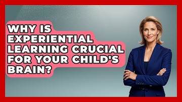 Why Is Experiential Learning Crucial For Your Child