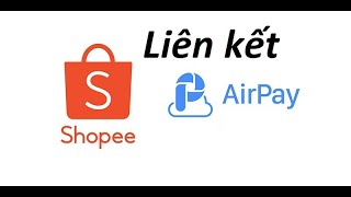 Danh sách 20+ liên kết airpay với shopee bạn nên biết
