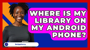 Where Is My Library On My Android Phone? - Be App Savvy