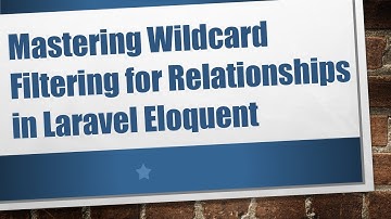 Mastering Wildcard Filtering for Relationships in Laravel Eloquent