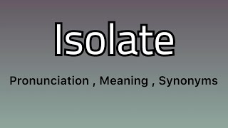 Isolate meaning - Isolate pronunciation - Isolate example - Isolate synonyms