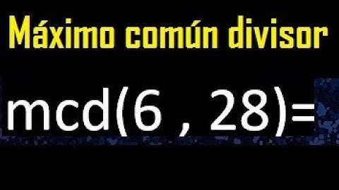 mcd 6 y 28 , maximo comun divisor , como se halla , ejemplos
