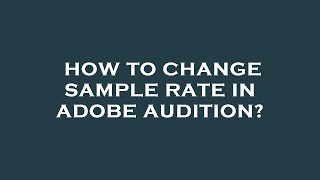 How to change sample rate in adobe audition?