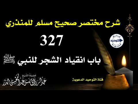 شرح مختصر صحيح مسلم للمنذري | الدرس 327 | باب انقياد الشجر للنبي ﷺ 1 | الشيخ عبد الرزاق البدر