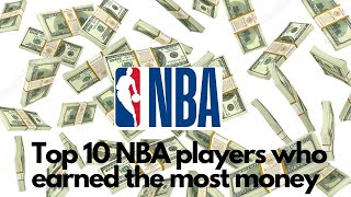 Top 10 NBA players who earned the most money