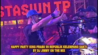 Happy Party King Prabu 99 Republic Of Kelempang Sakti  By Dj Jimmy On The Mix