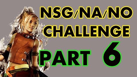 FFX NSG/NA/NO Challenge (Part 6)