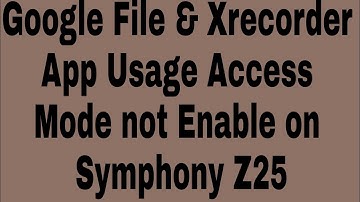 Google File & Xrecorder App Usage Access Mode not Enable on Symphony Z25