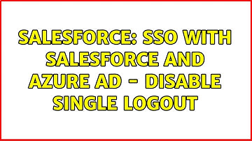 Salesforce: SSO with Salesforce and Azure AD - disable single logout