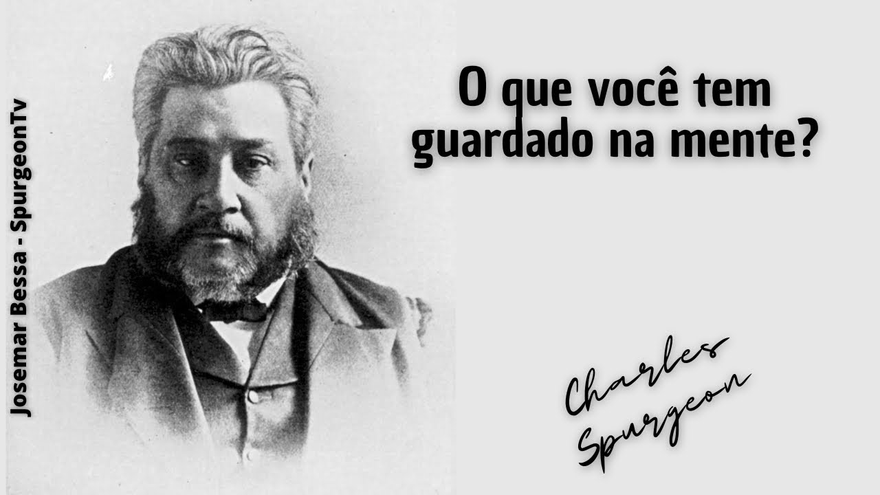 O que você tem guardado na mente?  | C. H. Spurgeon ( 1834 - 1892 )  ​@Josemar Bessa​