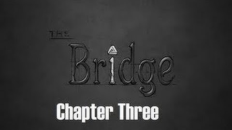 The Bridge - Chapter 3 Walkthrough