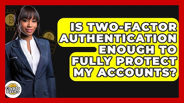 Is Two-Factor Authentication Enough To Fully Protect My Accounts? - CryptoBasics360.com
