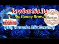 Lowbat Na Ba By: Ganny Brown (HLJ Karaoke Mix Version)