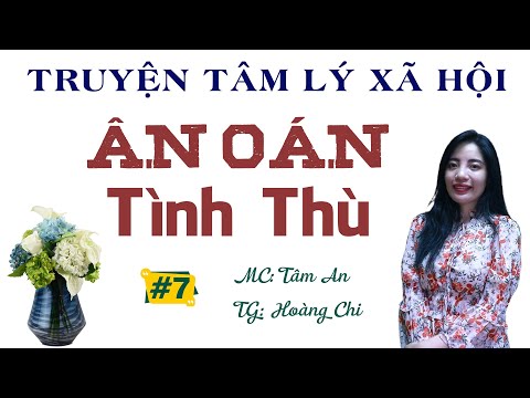 Truyện Thực Tế Hấp Dẫn - Ân Oán Tình Thù Phần 7 - Qua Giọng Đọc Của MC Tâm An