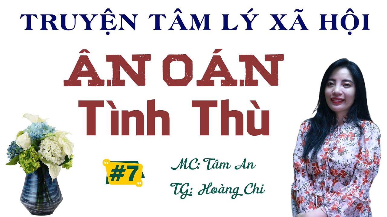 Truyện Thực Tế Hấp Dẫn – Ân Oán Tình Thù Phần 7 – Qua Giọng Đọc Của MC Tâm An