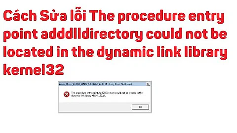 Lỗi The procedure entry point adddlldirectory couldn't be located the dynamic link library kernel32