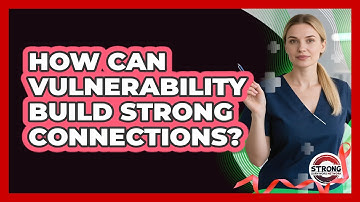 How Can Vulnerability Build Strong Connections? - Strong Survivors Network