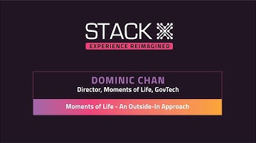 STACK-X: Experience Reimagined Recap | Dominic Chan - Director of Moments of Life  (GovTech)