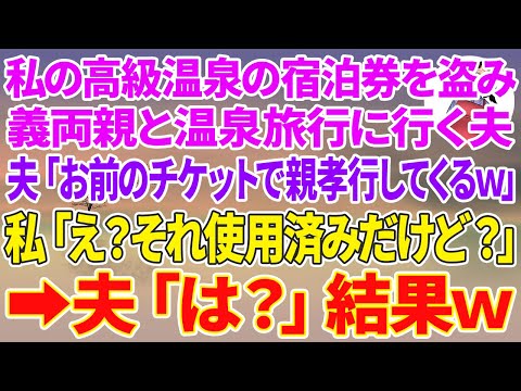 【スカッと総集編】私の財布から勝手に高級温泉の宿泊券を盗み、義両親と温泉旅行に行く夫「お前のチケットで親孝行してくるw」私「え？それ使用済みだけど？」夫「は？」結果w