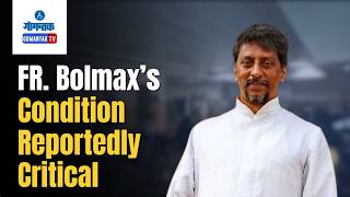 FR. Bolmax’s Condition Reportedly Critical | Gomantak Tv