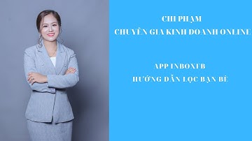 App INBOXFB - Hướng dẫn lọc bạn bè | Chi Phạm 0906177386
