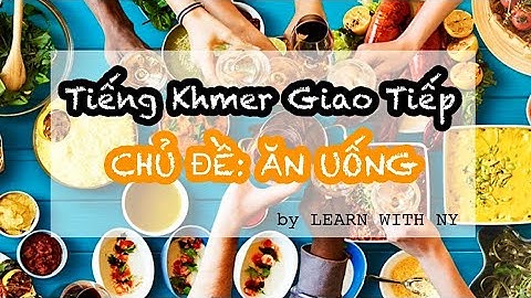 #3: TIẾNG KHMER GIAO TIẾP | MẪU CÂU THÔNG DỤNG VỀ CHỦ ĐỀ ĂN UỐNG | LEARN WITH NY