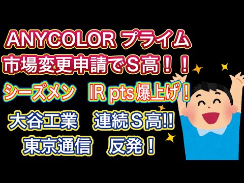 ANYCOLORプライム市場変更申請でS高!!【シーズメンIRでpts爆上げ】大谷工業連続S高！//東京通信　反発！