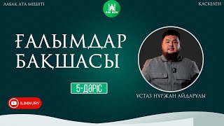 Ғалымдар Бақшасы | 5-Дәріс | Ұстаз Нұржан Айдарұлы