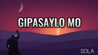 Gipasaylo Mo - Sola |  Lyric Video
